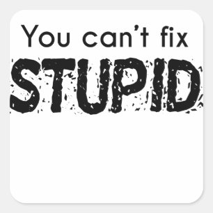 Pegatina Cuadrada No puedes arreglar lo estúpido