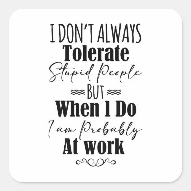 Pegatina Cuadrada No siempre tolero a la gente estúpida en el trabaj (Anverso)