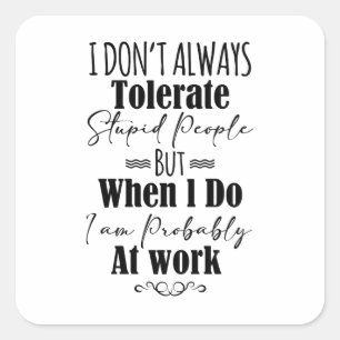 Pegatina Cuadrada No siempre tolero a la gente estúpida en el trabaj
