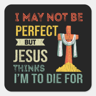 Pegatina Cuadrada Not Perfect But Jesus Thinks I'm To Die For Christ