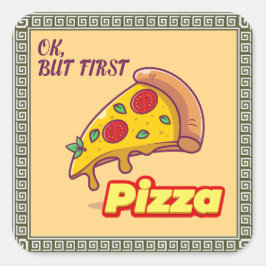 Pegatina Cuadrada Ok, Pero Primero PIZZA - Diversión