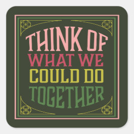 Pegatina Cuadrada Pensemos en lo que podríamos hacer juntos