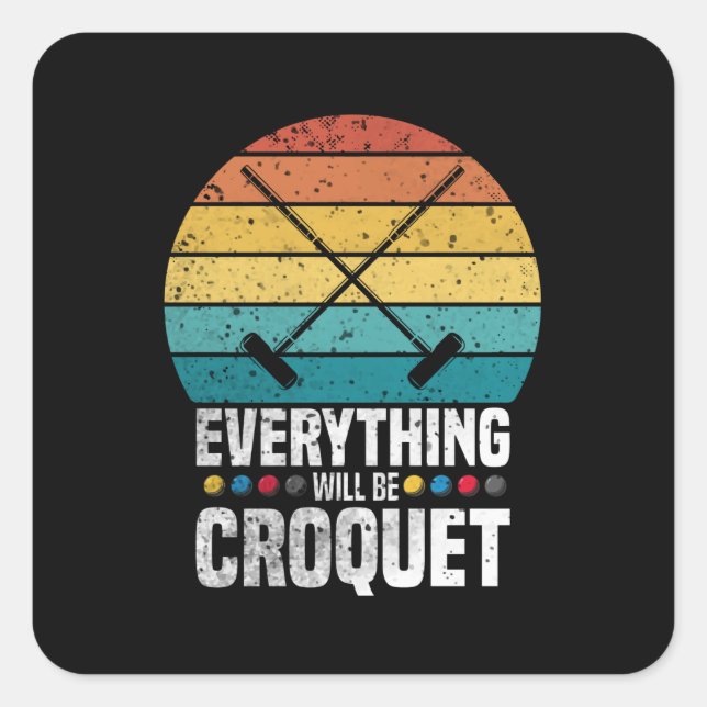 Pegatina Cuadrada Play Croquet Everything Will Be Croquet Gift (Anverso)
