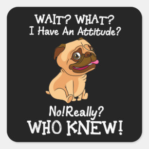 Pegatina Cuadrada Pug Espera Lo Que Tengo Una Actitud Diciendo Perro