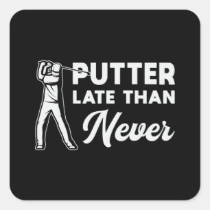 Pegatina Cuadrada Putter Tarde En Nunca Golf Golfer Funny