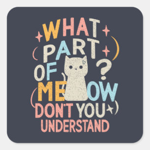 Pegatina Cuadrada ¿Qué parte de Meow no entiende al gato gracioso?