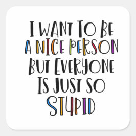 Pegatina Cuadrada "Quiero ser amable pero todos son tan estúpidos"