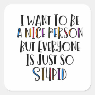 Pegatina Cuadrada "Quiero ser amable pero todos son tan estúpidos"