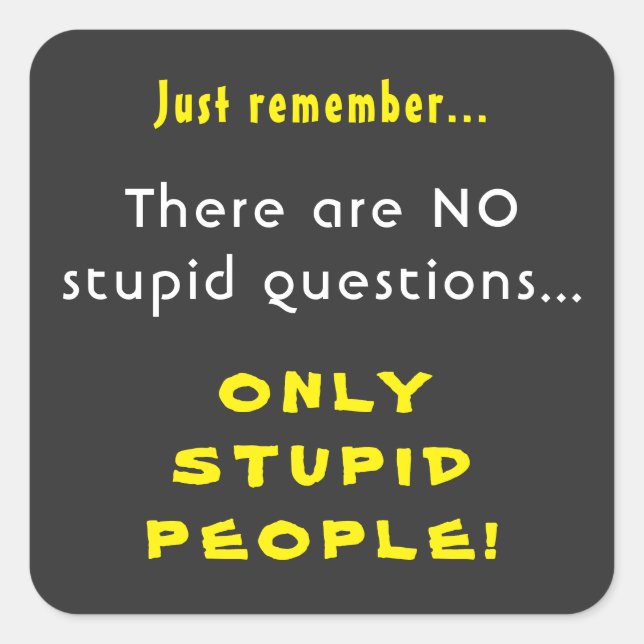 Pegatina Cuadrada Recuerde que no hay preguntas estúpidas sólo gente (Anverso)