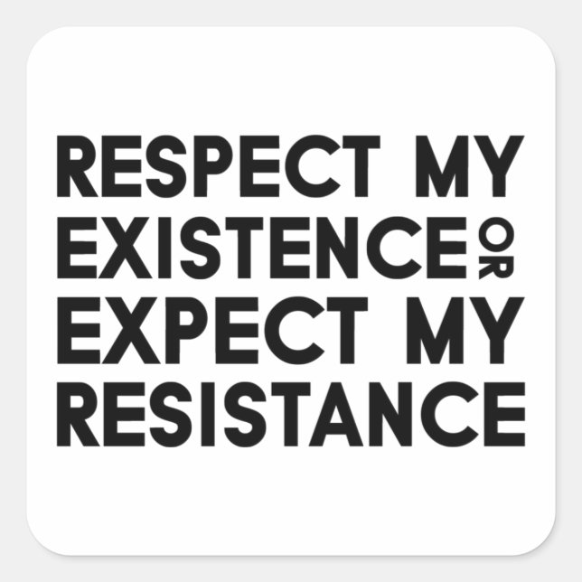 Pegatina Cuadrada Respetar mi existencia o esperar mi resistencia (Anverso)