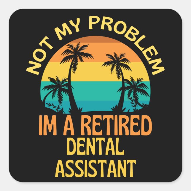 Pegatina Cuadrada Retired Dental Assistant Not My Problem Anymore (Anverso)
