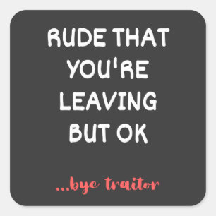 Pegatina Cuadrada Ruda de que te vas, buena suerte encontrando mejor