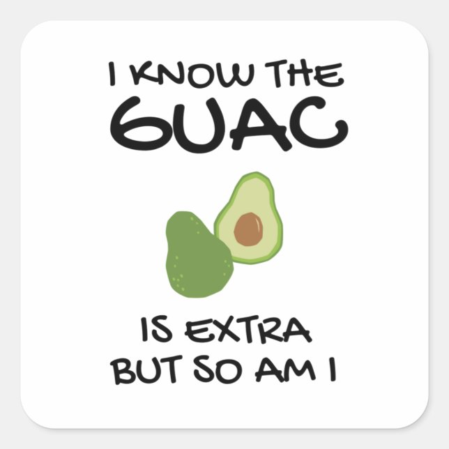 Pegatina Cuadrada Sé Que El Guac Es Extra Pero También Lo Soy (Anverso)