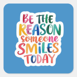 Pegatina Cuadrada Sea La Razón Por La Que Alguien Sonríe Hoy Pegatin