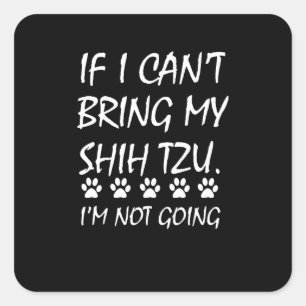 Pegatina Cuadrada Shih Tzu Si no puedo traer mi Shih Tzu, no me ir