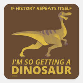 PEGATINA CUADRADA SI LA HISTORIA SE REPITE A SÍ MISMA, TENGO UN DINO