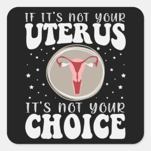 Pegatina Cuadrada Si no es tu útero, no es tu elección