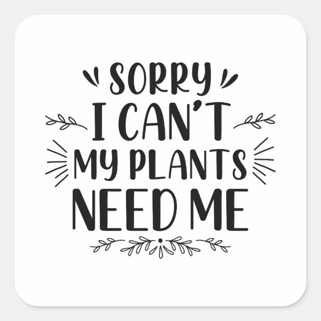 Pegatina Cuadrada Siento no poder que mis plantas me necesiten (Anverso)
