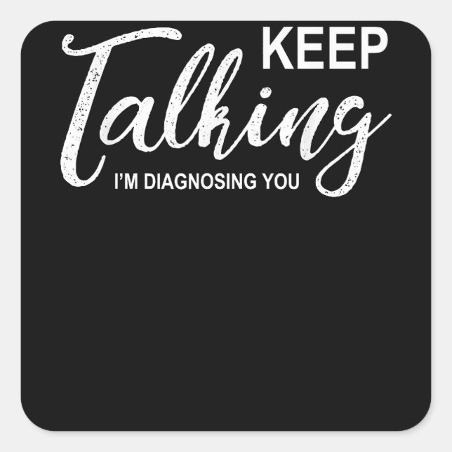 Pegatina Cuadrada Sigan hablando, les estoy diagnosticando a un psic (Anverso)