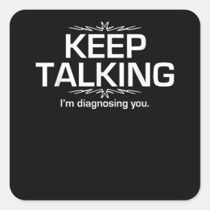 Pegatina Cuadrada Sigan hablando. Te estoy diagnosticando gracioso.