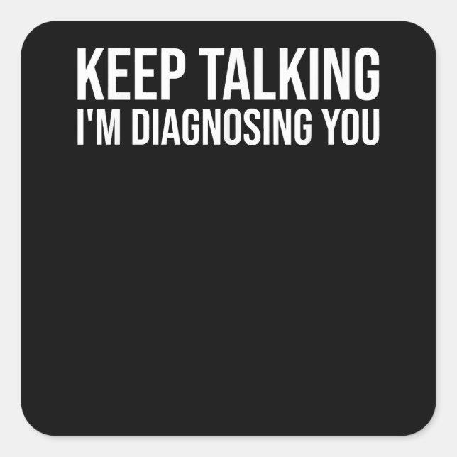 Pegatina Cuadrada Sigue hablando, te estoy diagnosticando Médica gra (Anverso)