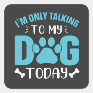 Pegatina Cuadrada sólo estoy hablando con mi perro hoy