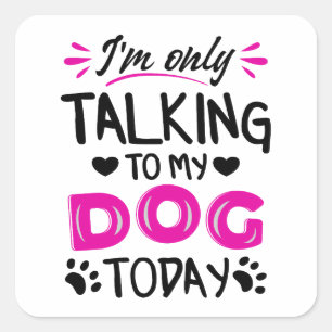 Pegatina Cuadrada Sólo estoy hablando con mi perro hoy