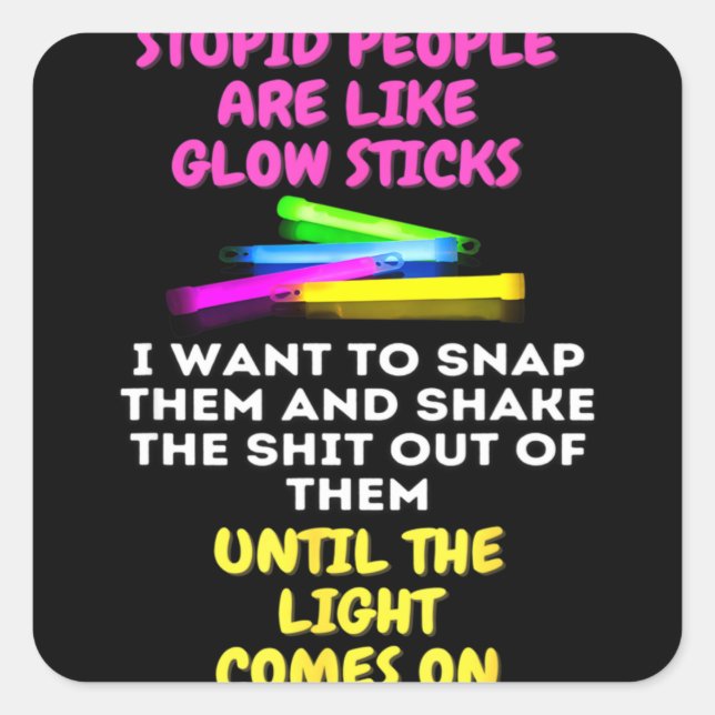 Pegatina Cuadrada Stupid People Are Like Glow Sticks (Anverso)