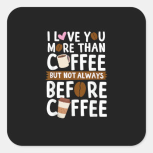 Pegatina Cuadrada Te Amo Más Que Café Pero No Siempre Antes De 