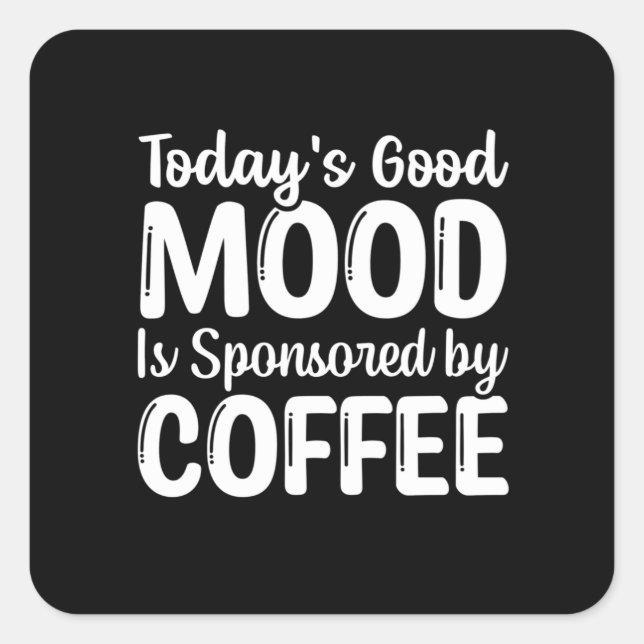 Pegatina Cuadrada Today's Good mood is sponsored by coffee (Anverso)