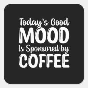 Pegatina Cuadrada Today's Good mood is sponsored by coffee