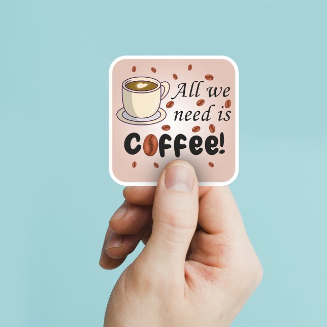 Pegatina Cuadrada Todo lo que necesitamos es café café café café caf (Subido por el creador)
