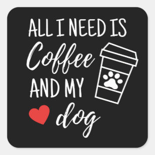 Pegatina Cuadrada Todo Lo Que Necesito Es Café Y Mi Perro