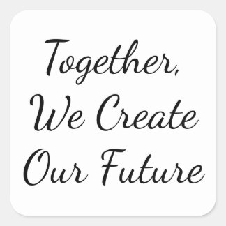 Pegatina Cuadrada Together, We Create Our Future