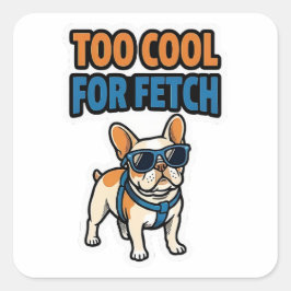 Pegatina Cuadrada Too Cool For Fetch French Bulldog Sticker