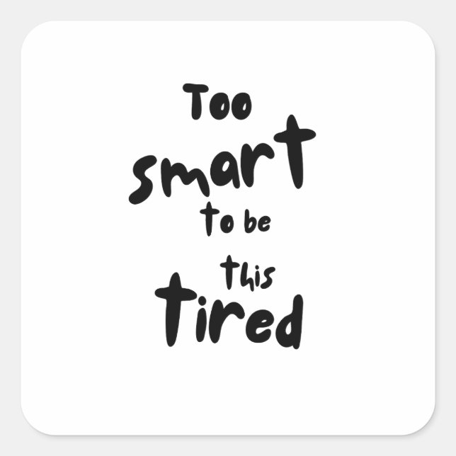 Pegatina Cuadrada Too Smart to be This Tired - Funny Sleep Deprivati (Anverso)