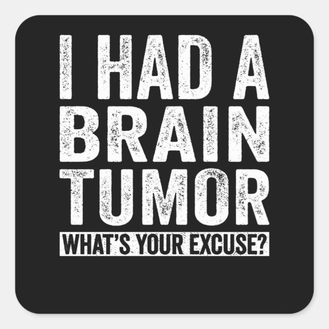 Pegatina Cuadrada Tuve un tumor cerebral ¿Cuál es tu excusa? (Anverso)