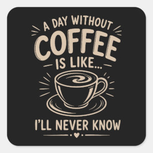 Pegatina Cuadrada Un día sin café es como nunca sabré