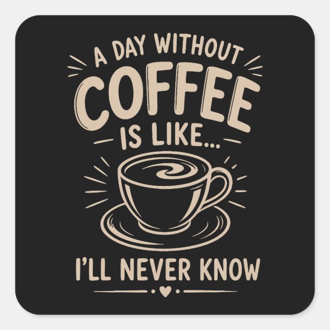 Pegatina Cuadrada Un día sin café es como nunca sabré (Anverso)