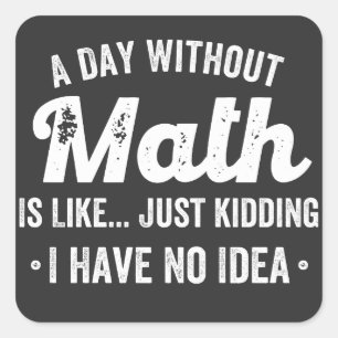 Pegatina Cuadrada un día sin matemáticas es como una broma, no