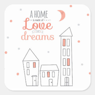 Pegatina Cuadrada Un hogar se hace de amor y de sueños