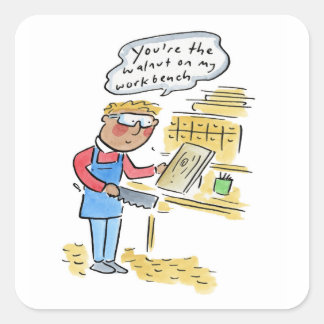 Pegatina Cuadrada You're the walnut on my woodbench