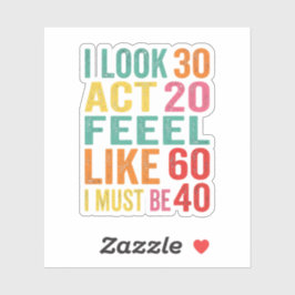 Pegatina Funny I Look 30 Act 20 Feel Like 60 Sticker