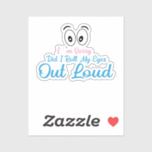 I'm Sorry, Did I Roll My Eyes Loudly?