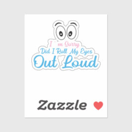 Pegatina I'm Sorry, Did I Roll My Eyes Loudly?