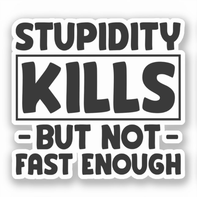 Pegatina La estupidez mata a amigos sarcasmos estúpidos dic (Anverso)