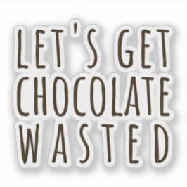Pegatina Let's Get Chocolate Wasted Chocoholic