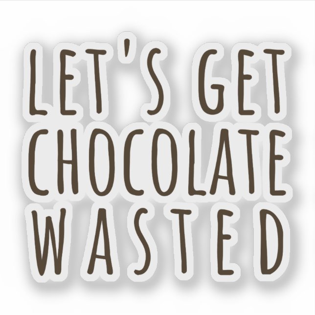 Pegatina Let's Get Chocolate Wasted Chocoholic (Anverso)