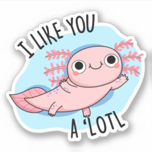 Pegatina Me Gustas Un Muy Gracioso Axolotl Pun