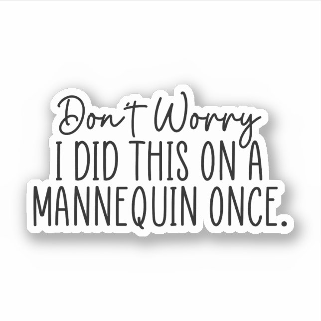 Pegatina No te preocupes, hice esto una vez en un maniquí (Anverso)